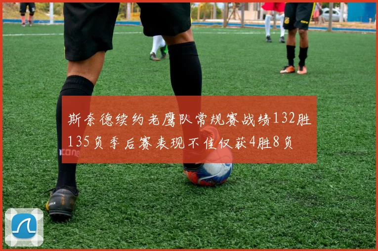 斯奈德续约老鹰队常规赛战绩132胜135负季后赛表现不佳仅获4胜8负