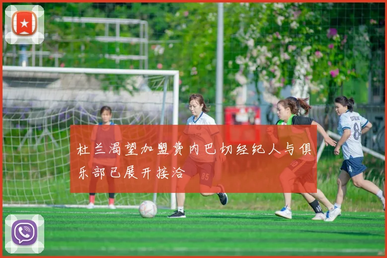 杜兰渴望加盟费内巴切经纪人与俱乐部已展开接洽
